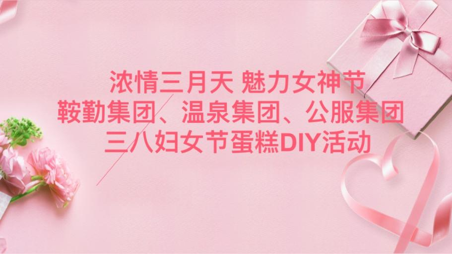 浓情三月天 魅力女神节—永利23411、温泉集团、公服集团举办“三八”妇女节蛋糕DIY活动